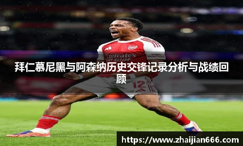 必一运动拜仁慕尼黑与阿森纳历史交锋记录分析与战绩回顾